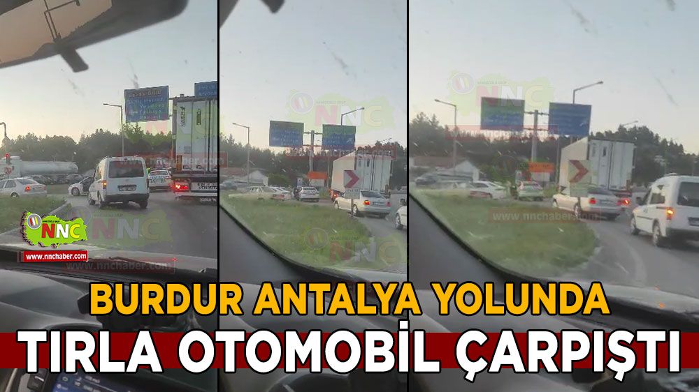 Burdur Antalya karayolunda tırla otomobil çarpıştı