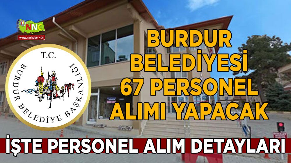 Burdur Belediyesi bünyesinde çalıştırılmak üzere 67 personel alınacak