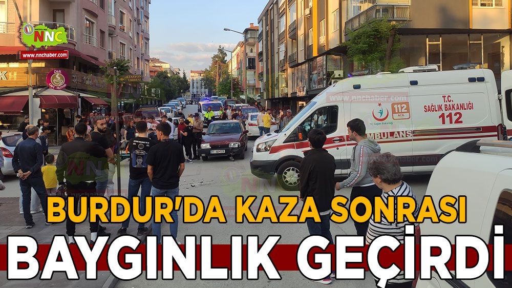 Burdur'da kaza: Baygınlık geçirdi