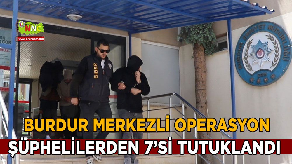 Burdur merkezli eş zamanlı operasyonda 7 kişi tutuklandı
