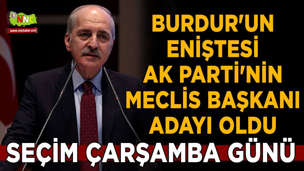 Burdur'un eniştesi AK Parti'nin Meclis Başkanı adayı oldu