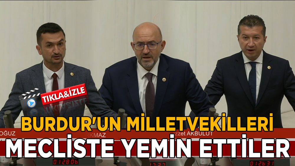 Burdur'un Milletvekilleri Mecliste yemin ettiler