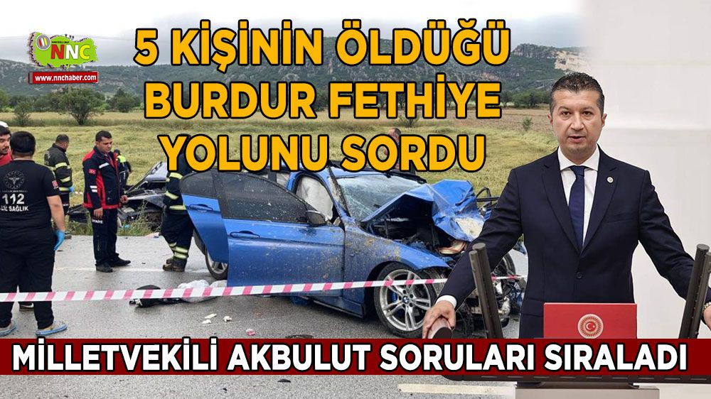CHP Burdur Milletvekili İzzet Akbulut, Bakana 5 kişinin öldüğü yolu sordu