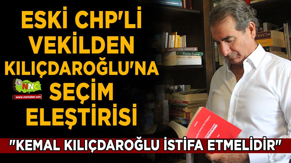 CHP'li eski vekilden Kılıçdaroğlu'na seçim eleştirisi