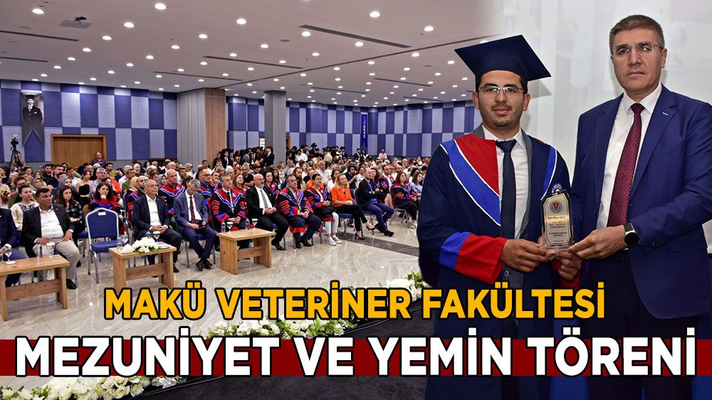 MAKÜ Veteriner Fakültesi mezuniyet ve yemin töreni