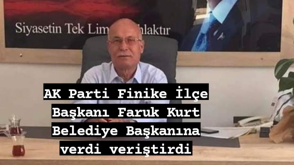 AK Parti Finike İlçe Başkanı Faruk Kurt Belediye Başkanına verdi veriştirdi
