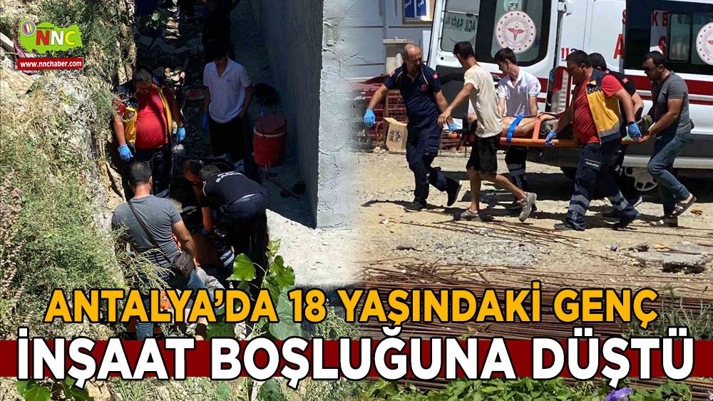 Antalya'da 18 yaşındaki genç inşaat boşluğuna düştü