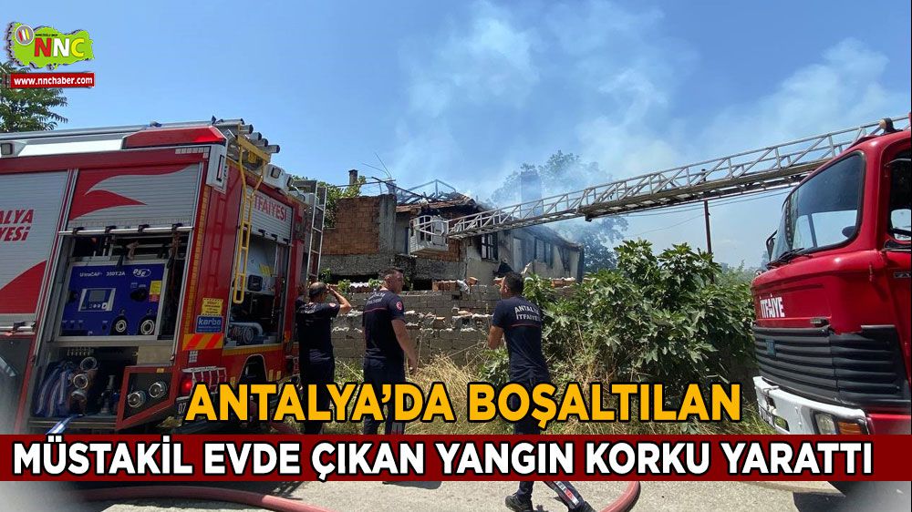 Antalya'da Boşaltılan Müstakil Evde Çıkan Yangın Korku Yarattı