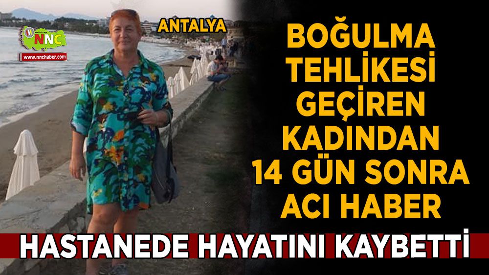 Antalya'da hastaneden 14 gün sonra acı haber
