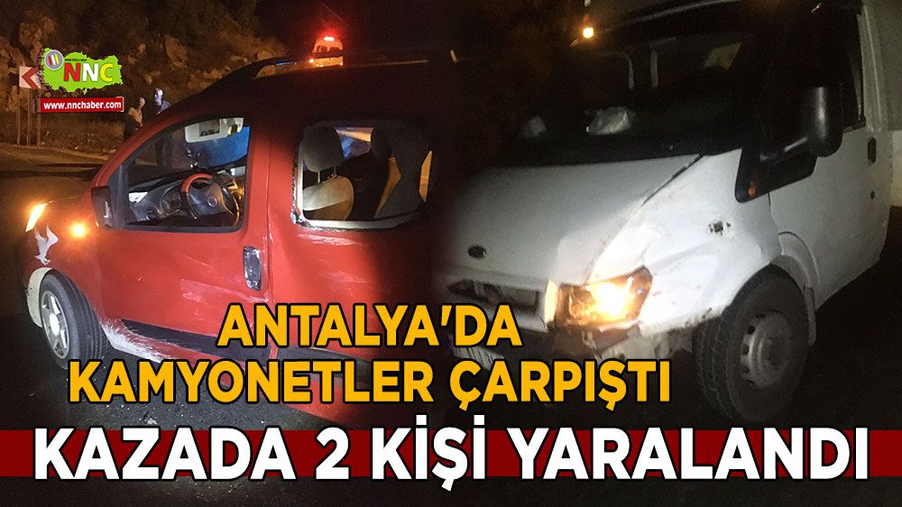 Antalya'da kamyonetler çarpıştı