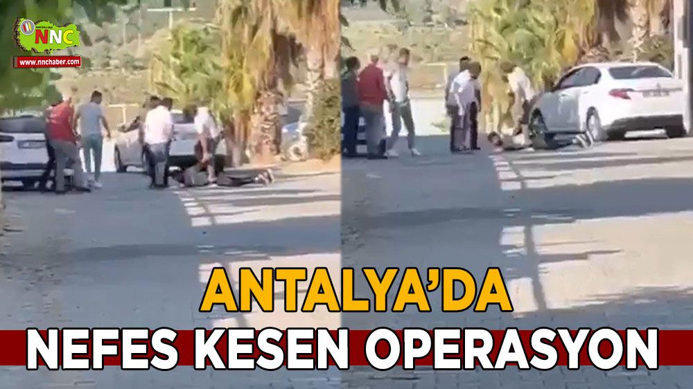 Antalya'da nefes kesen operasyon