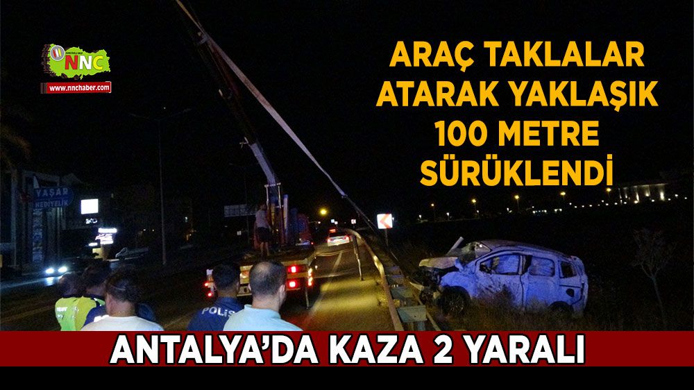 Antalya'da taklalar atarak metrelerce sürüklendi