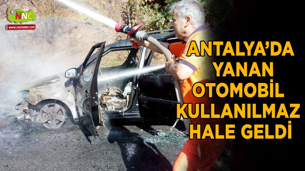Antalya’da yanan otomobil kullanılmaz hale geldi