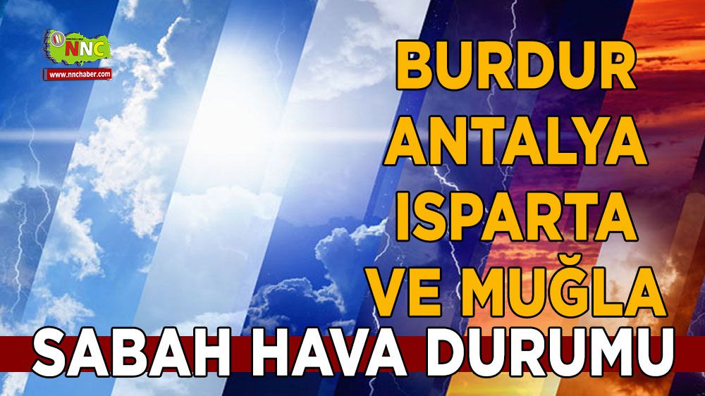 Burdur Antalya Isparta ve Muğla 04 Temmuz hava durumu