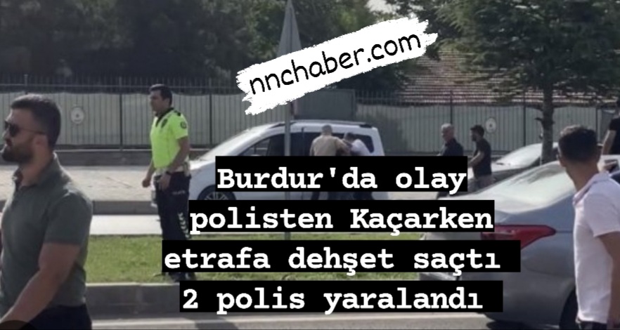 Burdur'da Gecenin Olayı Yakalaması olan Zanlı  Kaçmaya çalışırken 2 polisi yaralandı 