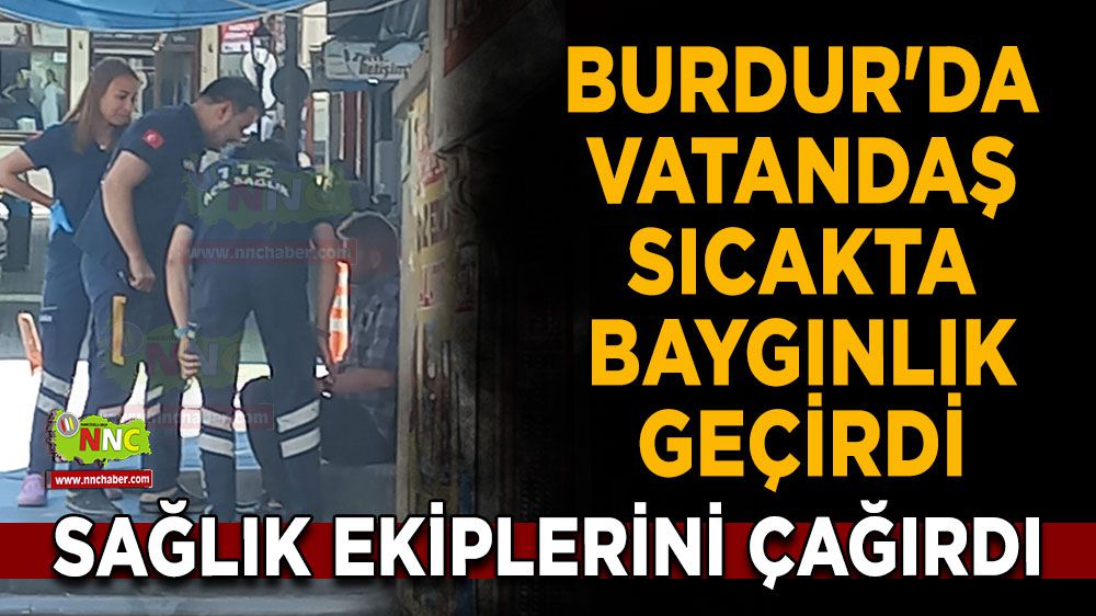Burdur'da vatandaş sıcakta baygınlık geçirdi