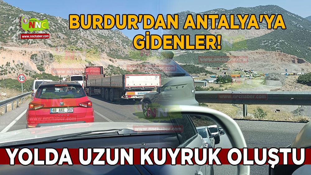 Burdur'dan Antalya'ya gidenler! Yolda uzun kuyruk oluştu