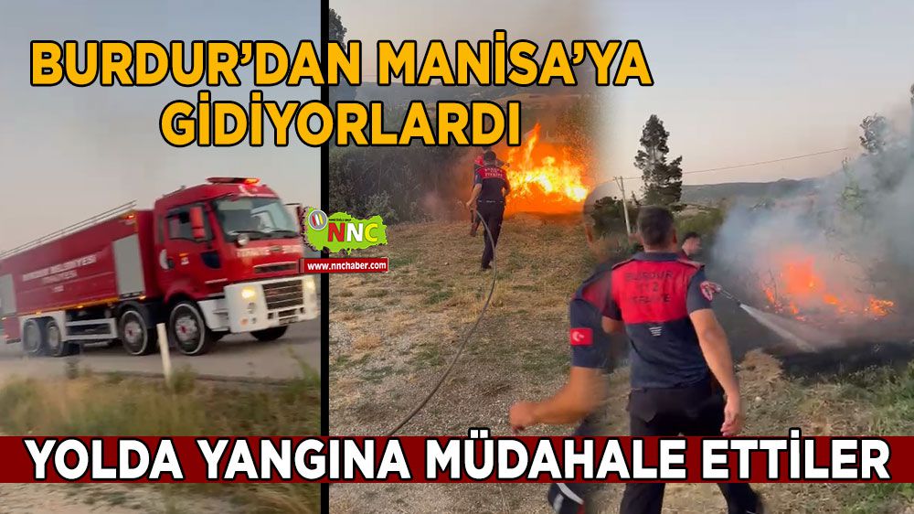 Burdur'dan Manisa'ya giden itfaiye ekipleri yolda da yangına müdahale etti