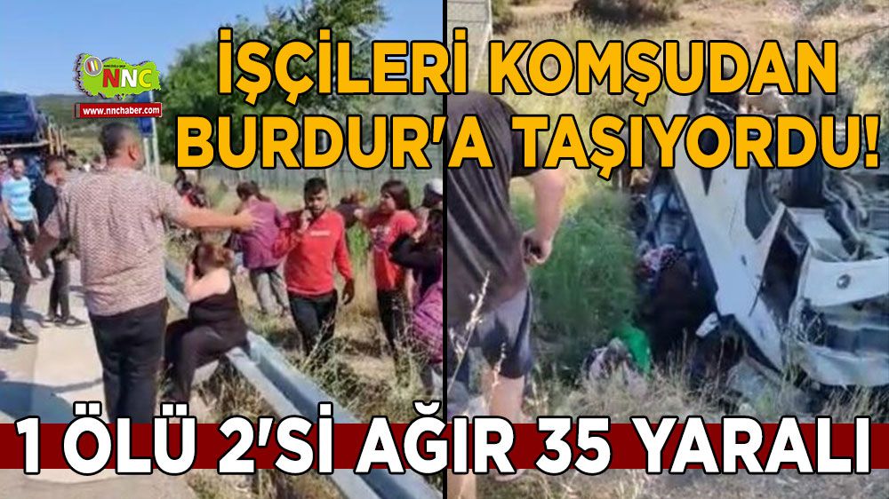İşçileri komşudan Burdur'a taşıyordu! 1 ölü 2'si ağır 35 yaralı