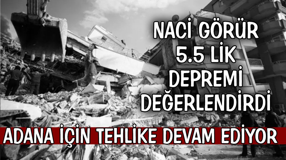Naci Görür'den Adana için yeni deprem uyarısı: Bölge hâlâ hassasiyetini koruyor