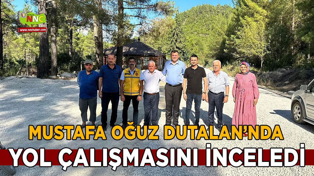 AK Parti Burdur Milletvekili Mustafa Oğuz, Dutalan Yolunu İnceledi