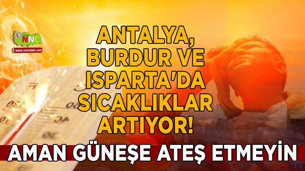 Antalya, Burdur ve Isparta'da sıcaklıklar artıyor!