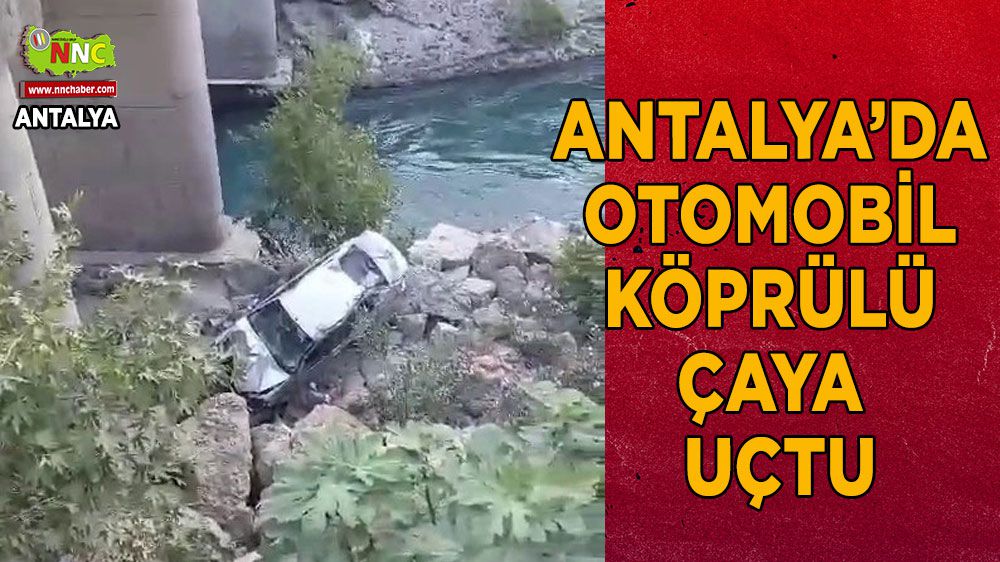 Antalya'da otomobil Köprülü çaya uçtu