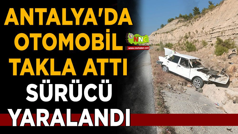 Antalya'da Otomobil Takla Attı: Sürücü Yaralandı