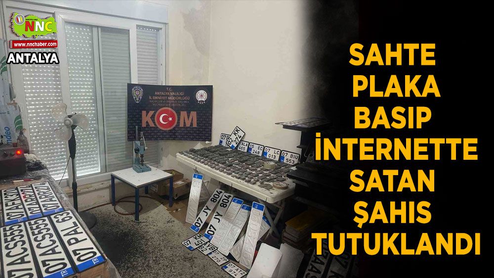 Antalya'da sahte plaka basıp internette satış yapan şahıs tutuklandı