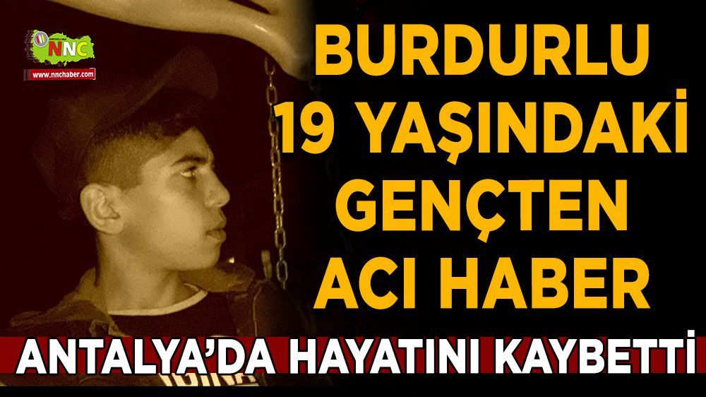 Antalya'dan acı haber Burdur'a geldi Genç adam hayatını kaybetti
