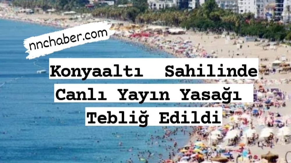 Antalya’nın Dünyaca Ünlü Konyaaltı Sahili’nde Canlı Yayın Yasağı Geldi