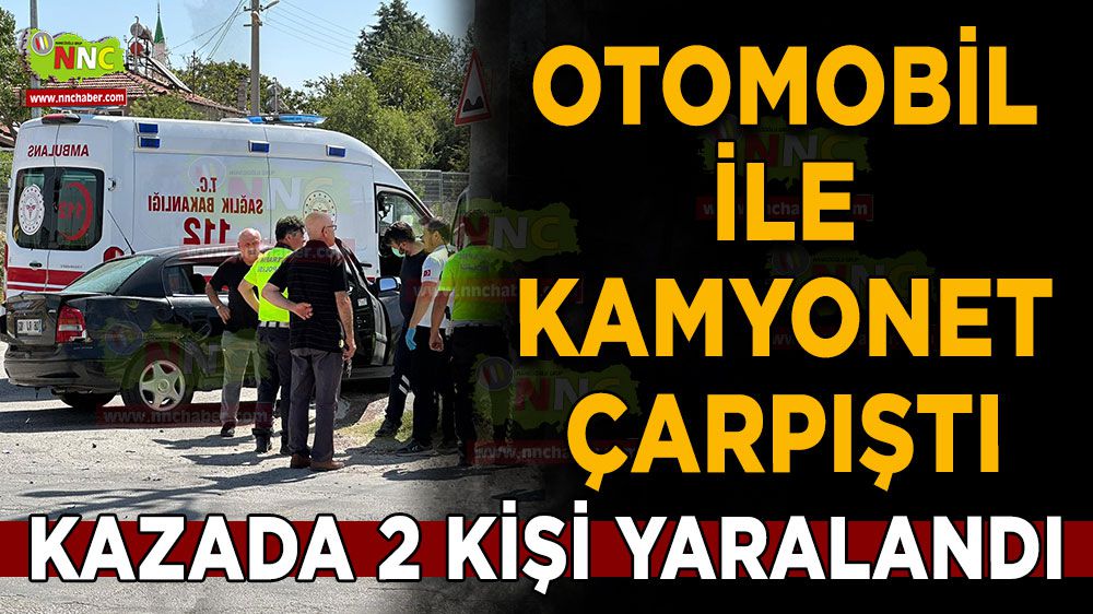 Burdur'da kamyonet ile çarpışan otomobildeki 2 kişi yaralandı