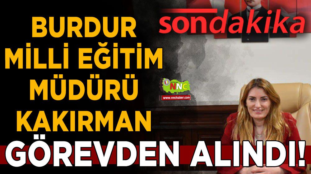 Burdur'da son dakika! İl Milli Eğitim Müdürü Nesrin Kakırman Görevden Alındı