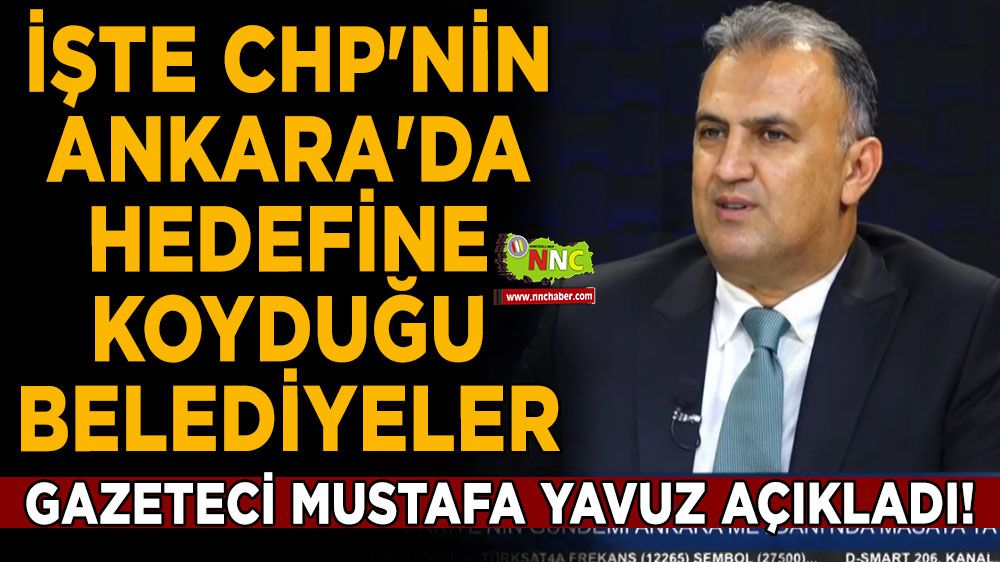Gazeteci Mustafa Yavuz, CHP'nin Ankara'daki Yerel Seçim Hedeflerini Açıkladı