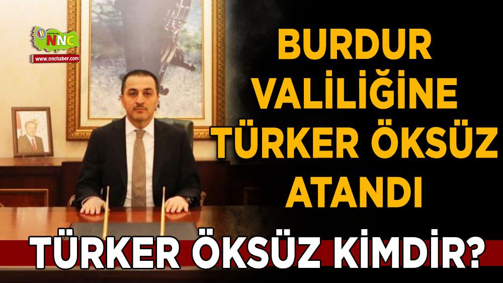 Kars Valisi Türker Öksüz, Burdur Valiliğine Atandı