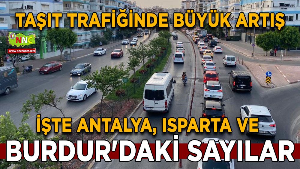 Taşıt Trafiğinde Büyük Artış İşte Antalya, Isparta ve Burdur'daki sayılar