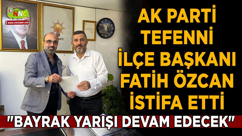 AK Parti Tefenni İlçe Başkanı Fatih Özcan istifa etti