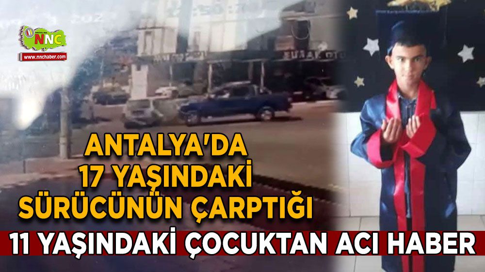 Antalya'da 17 yaşındaki sürücünün çarptığı 11 yaşındaki çocuktan acı haber