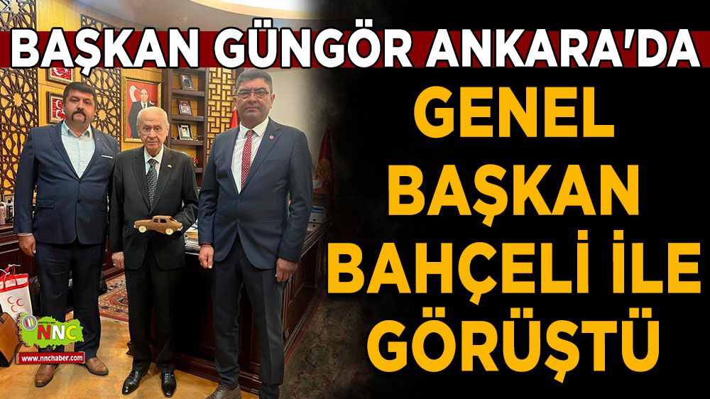 Başkan Güngör Ankara'da Genel Başkan Bahçeli ile görüştü