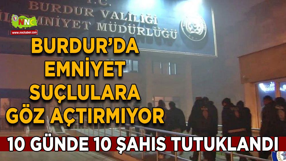 Burdur'da Emniyet 10 günde 10 şahıs yakaladı