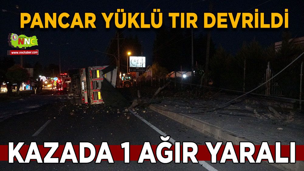 Burdur'da kaza 1 ağır yaralı Pancar yüklü tır devrildi