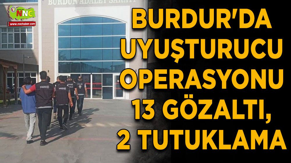 Burdur'da uyuşturucu operasyonu: 13 gözaltı, 2 tutuklama