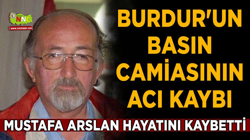 Burdur'un sevilen gazetecisi Mustafa Arslan hayatını kaybetti