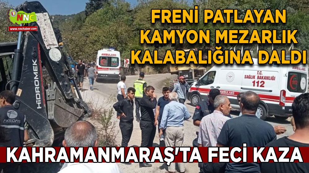 Kahramanmaraş'ta feci kaza: Freni patlayan kamyon mezarlık kalabalığına daldı