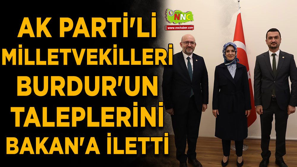 AK Parti'li Milletvekilleri Burdur'un Taleplerini Bakan'a İletti