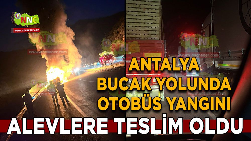 Antalya Bucak karayolunda otobüs alevlere teslim oldu
