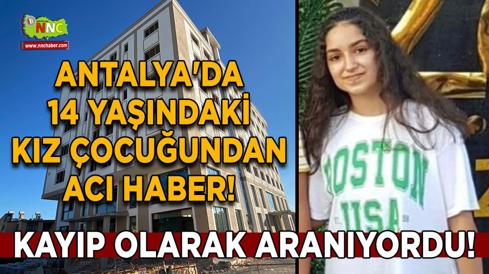 Antalya'da 14 yaşındaki kız çocuğundan acı haber!