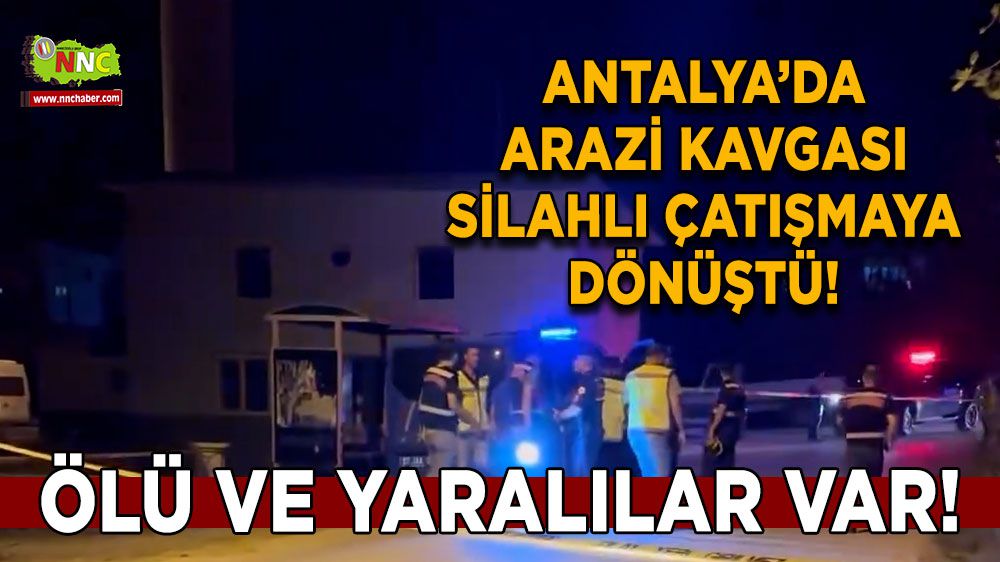 Antalya'da arazi kavgasında silahlar konuştu Ölü ve yaralılar var!