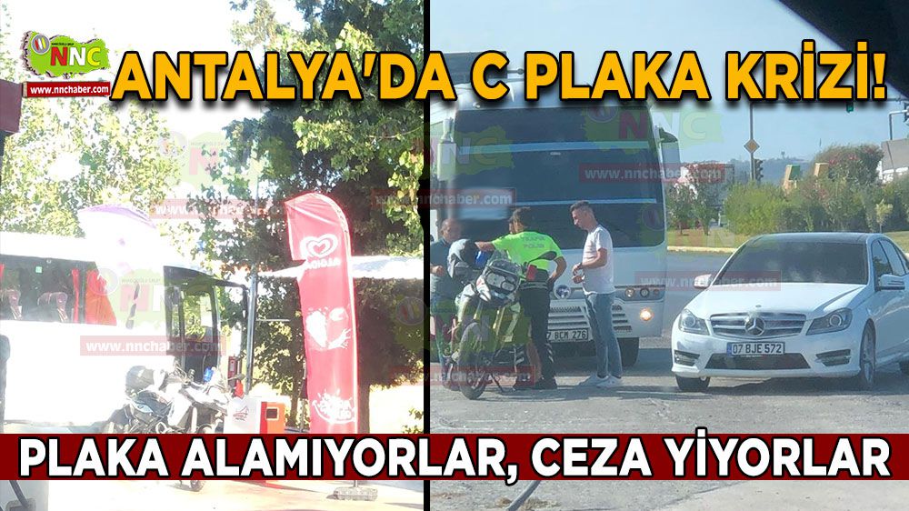 Antalya'da C plaka krizi! Plaka alamıyorlar, ceza yiyorlar