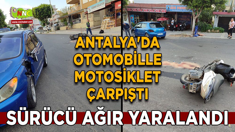 Antalya'da Otomobille motosiklet çarpıştı Ağır yaralandı